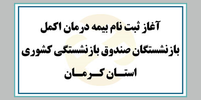 آغاز ثبت نام بیمه درمان اکمل بازنشستگان صندوق بازنشستگی کشوری استان کرمان