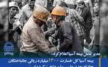بیمه آسیا کل خسارت ۱۳۰۰ میلیارد ریالی جانباختگان حادثه معدن طبس را پرداخت کرده است
