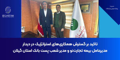 تأکید بر گسترش همکاری‌های استراتژیک در دیدار مدیرعامل بیمه تجارت‌نو و مدیر شعب پست‌بانک گیلان
