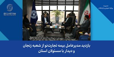 بازدید مدیرعامل بیمه تجارت‌نو از شعبه زنجان و دیدار با مسئولان استان
