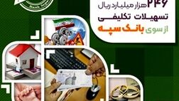 پرداخت بیش از 246 هزار میلیارد ریال تسهیلات تکلیفی از سوی بانک سپه
