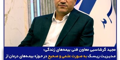 مدیریت ریسک به صورت علمی و صحیح در حوزه بیمه‌های درمان از اولویت‌های اصلی معاونت بیمه‌های زندگی
