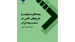 کتاب بیمه های مسئولیت و طرح‌های خاص در صنعت بیمه ایران منتشر شد