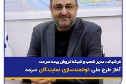 فرشباف، مدیر شعب و شبکه فروش بیمه سرمد: آغاز طرح ملی توانمندسازی نمایندگان سرمد
