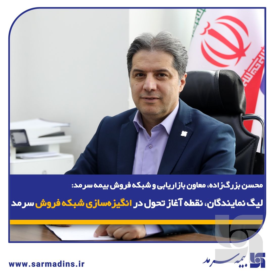 محسن بزرگ‌زاده، معاون بازاریابی و شبکه فروش بیمه سرمد؛/ لیگ نمایندگان، نقطه آغاز تحول در انگیزه‌سازی شبکه فروش سرمد
