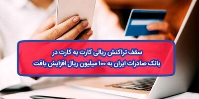 سقف تراکنش ریالی کارت به کارت در بانک صادرات ایران به ١٠٠ میلیون ریال افزایش یافت