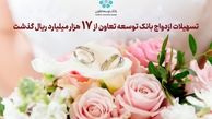 تسهیلات ازدواج بانک توسعه تعاون از 17 هزار میلیارد ریال گذشت